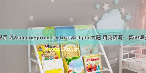 根据下面的简要提示 以“Spring Festival”为题 用英语写一篇60词左右的短文。提示