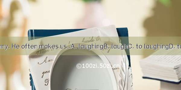 He is funny. He often makes us .A. laughingB. laughC. to laughingD. to laugh