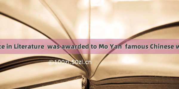 The Nobel Prize in Literature  was awarded to Mo Yan  famous Chinese writer. And he i
