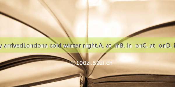 They arrivedLondona cold winter night.A. at  inB. in  onC. at  onD. in  at