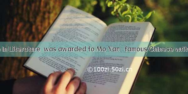 The Nobel Prize in Literature  was awarded to Mo Yan   famous Chinese writer. And he i