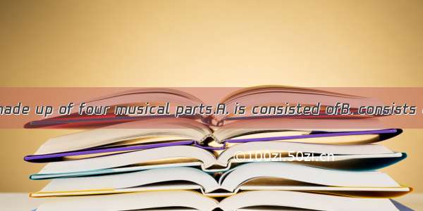 The program is made up of four musical parts.A. is consisted ofB. consists ofC. consitsts