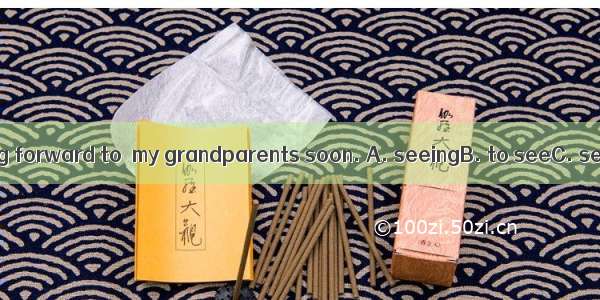 We are looking forward to  my grandparents soon. A. seeingB. to seeC. seesD. saw