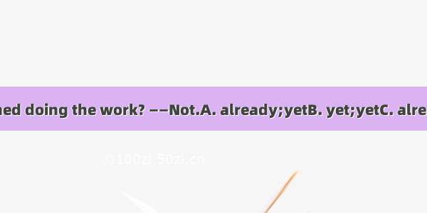 ——Have you finished doing the work? ——Not.A. already;yetB. yet;yetC. already;alreadyD. yet