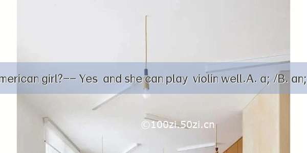 -- Is Sally  American girl?-- Yes  and she can play  violin well.A. a; /B. an; /C. an; the