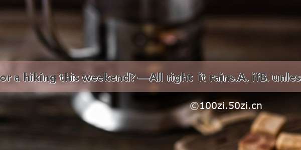 —Shall we go for a hiking this weekend? —All right  it rains.A. ifB. unlessC. whenD. unti