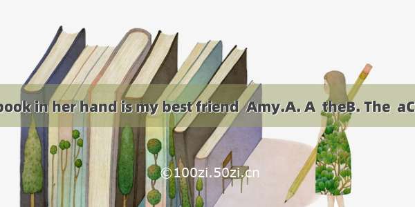 girl with  old book in her hand is my best friend  Amy.A. A  theB. The  aC. A anD. The  a
