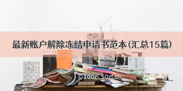 最新账户解除冻结申请书范本(汇总15篇)