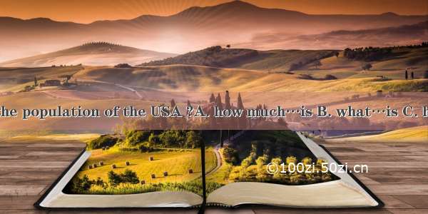 Do you know the population of the USA ?A. how much…is B. what…is C. how many…are