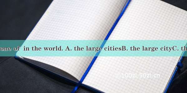 New York is one of  in the world. A. the large citiesB. the large cityC. the largest citi