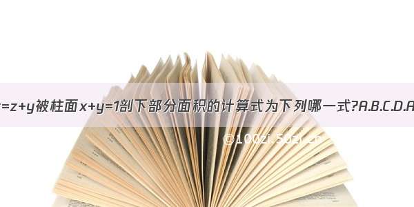 曲面z=z+y被柱面x+y=1剖下部分面积的计算式为下列哪一式?A.B.C.D.ABCD