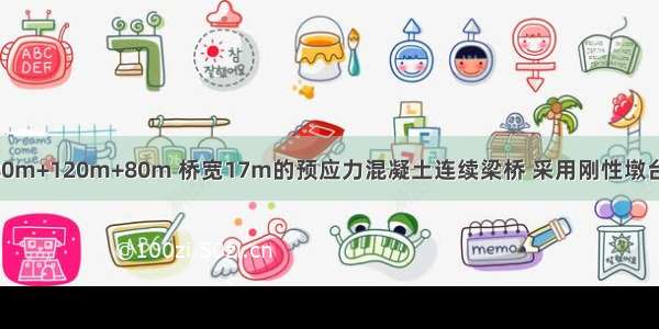 某座跨径为80m+120m+80m 桥宽17m的预应力混凝土连续梁桥 采用刚性墩台 梁下设置支