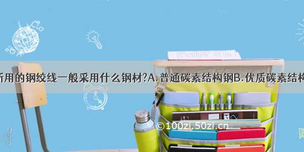 建筑工程中所用的钢绞线一般采用什么钢材?A.普通碳素结构钢B.优质碳素结构钢C.普通低