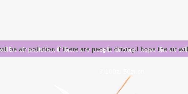 --There will be air pollution if there are people driving.I hope the air will be freshe