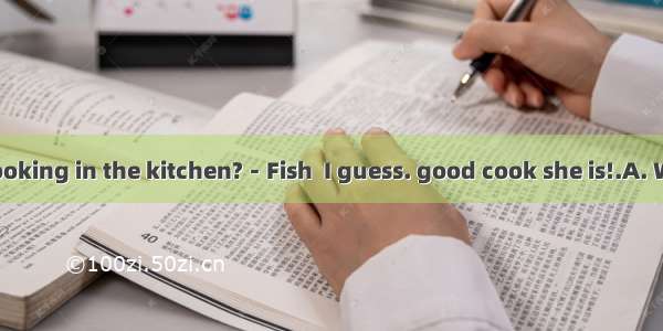 －What is Amy cooking in the kitchen?－Fish  I guess. good cook she is!.A. What aB. WhatC. H