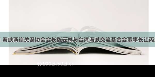 11月4日 海峡两岸关系协会会长陈云林与台湾海峡交流基金会董事长江丙坤在台北