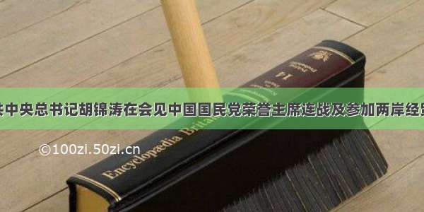 4月 中共中央总书记胡锦涛在会见中国国民党荣誉主席连战及参加两岸经贸论坛的