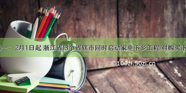 28 材料一：2月1日起 浙江省l3个省辖市同时启动家电下乡工程 对购买下乡家电