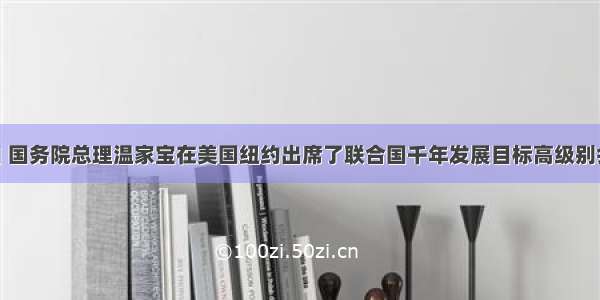 9月24日 国务院总理温家宝在美国纽约出席了联合国千年发展目标高级别会议总理