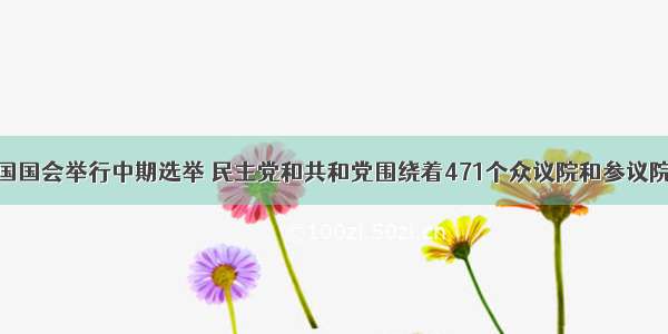 11月美国国会举行中期选举 民主党和共和党围绕着471个众议院和参议院席位 展