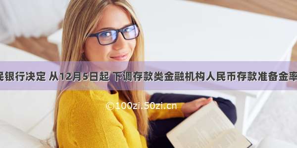 中国人民银行决定 从12月5日起 下调存款类金融机构人民币存款准备金率0.5个百