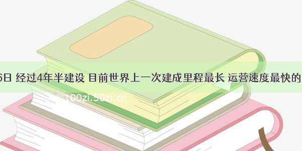 12月26日 经过4年半建设 目前世界上一次建成里程最长 运营速度最快的高速铁