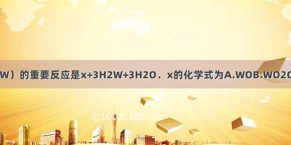 冶炼金属钨（W）的重要反应是x+3H2W+3H2O．x的化学式为A.WOB.WO2C.W2OD.WO3