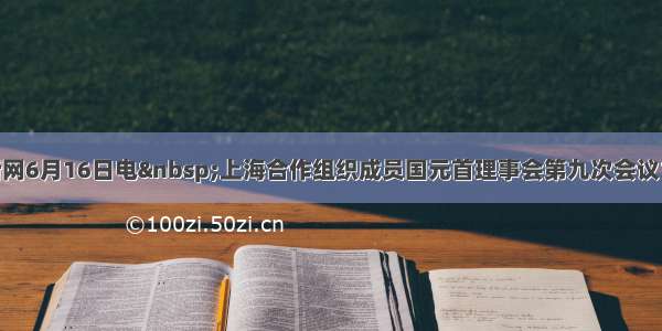 单选题中新网6月16日电 上海合作组织成员国元首理事会第九次会议16日在俄罗