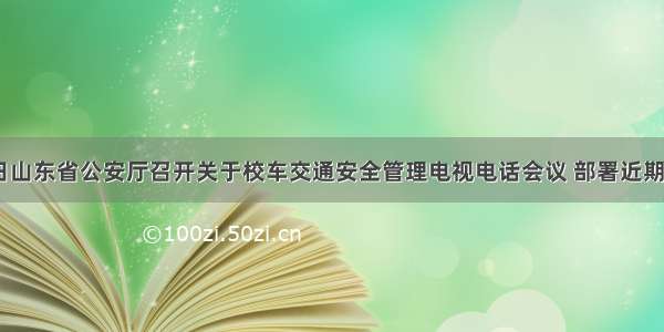 12月15日山东省公安厅召开关于校车交通安全管理电视电话会议 部署近期对全省校