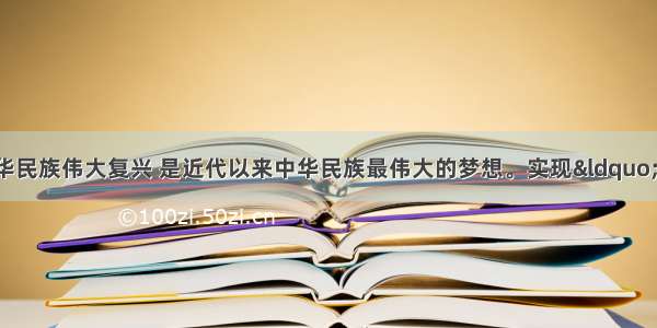 （30分）实现中华民族伟大复兴 是近代以来中华民族最伟大的梦想。实现“中国梦” 文