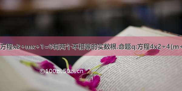 命题p:方程x2+mx+1=0有两个不相等的实数根.命题q:方程4x2+4(m+2)x+1