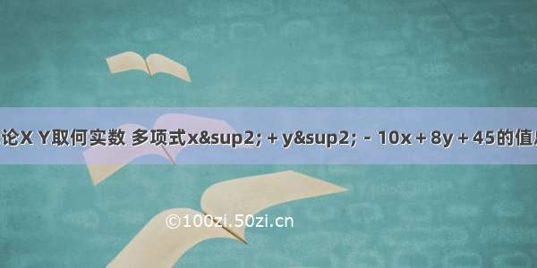 试说明无论X Y取何实数 多项式x²＋y²－10x＋8y＋45的值总是正数.