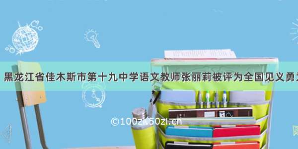 9月26日 黑龙江省佳木斯市第十九中学语文教师张丽莉被评为全国见义勇为道德模