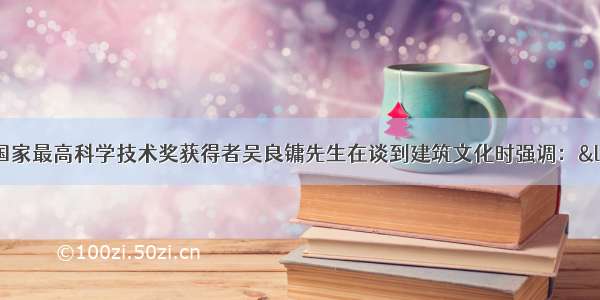 我国两院院士 国家最高科学技术奖获得者吴良镛先生在谈到建筑文化时强调：“并不是说