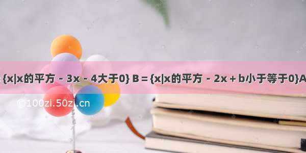 设集合A＝{x|x的平方－3x－4大于0} B＝{x|x的平方－2x＋b小于等于0}A交B＝{x|x