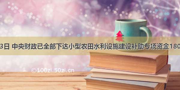 8月23日 中央财政已全部下达小型农田水利设施建设补助专项资金180亿元 