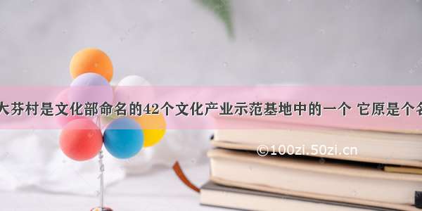 深圳龙岗区大芬村是文化部命名的42个文化产业示范基地中的一个 它原是个名不见经传的