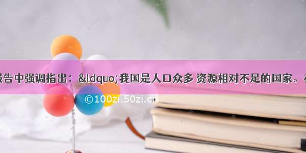 (12分)十六大报告中强调指出：“我国是人口众多 资源相对不足的国家。在现代化建设中