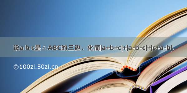 设a b c是△ABC的三边．化简|a+b+c|+|a-b-c|+|c+a-b|．