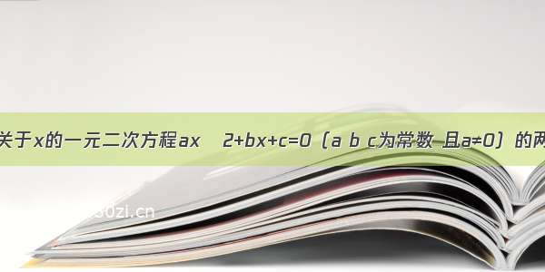 阅读材料：设关于x的一元二次方程axˇ2+bx+c=0（a b c为常数 且a≠0）的两个实数根为x