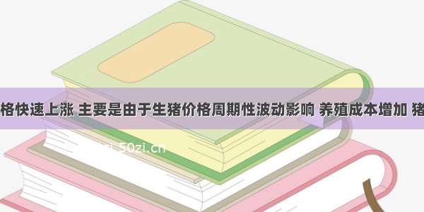 猪肉价格快速上涨 主要是由于生猪价格周期性波动影响 养殖成本增加 猪肉消费