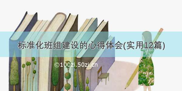 标准化班组建设的心得体会(实用12篇)