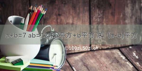 a+b=7 ab=12求a平方+b平方 求（a-b)平方