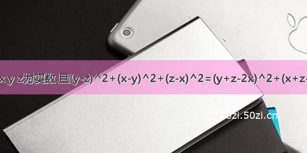 x y z为实数 且(y-z)^2+(x-y)^2+(z-x)^2=(y+z-2x)^2+(x+z-