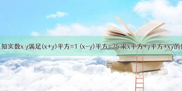 已知实数x y满足(x+y)平方=1 (x-y)平方=25 求x平方+y平方+xy的值