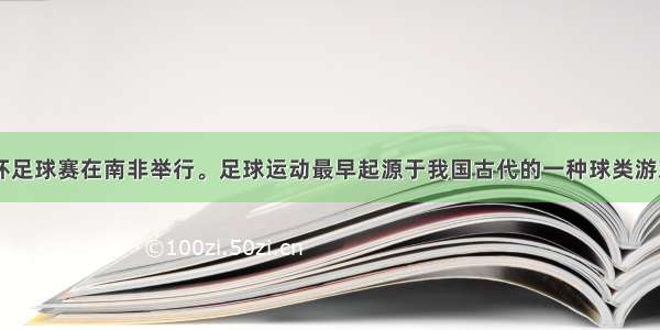 单选题世界杯足球赛在南非举行。足球运动最早起源于我国古代的一种球类游戏“蹴