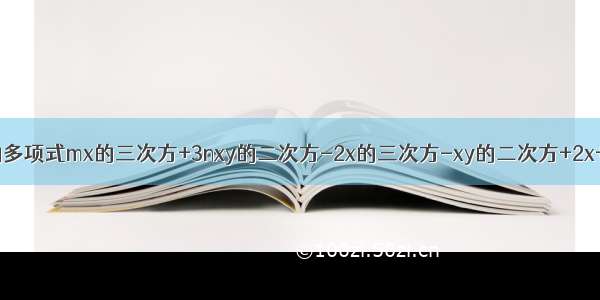 如果关于x y的多项式mx的三次方+3nxy的二次方-2x的三次方-xy的二次方+2x+y中不含三次