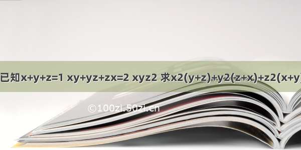 已知x+y+z=1 xy+yz+zx=2 xyz2 求x2(y+z)+y2(z+x)+z2(x+y)