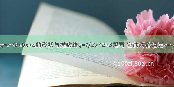 已知抛物线y=x^2+bx+c的形状与抛物线y=1/2x^2+3相同 它的对称轴是x=-2 图像与x