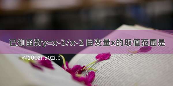 已知函数y=x-3/x-2 自变量x的取值范围是